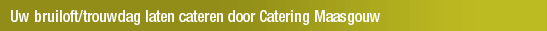 Uw bruiloft/trouwdag laten cateren door Catering Maasgouw